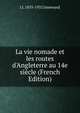 La vie nomade et les routes d'Angleterre au 14e si?cle (French Edition), Jusserand, J. J. 