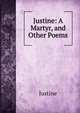 Justine: A Martyr, and Other Poems, Justine 
