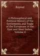 A Philosophical and Political History of the Settlements and Trade of the Europeans in the East and West Indies, Volume 4, Raynal 