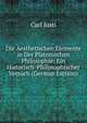 Die Aesthetischen Elemente in Der Platonischen Philosophie: Ein Historisch-Philosophischer Versuch (German Edition), Carl Justi 