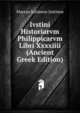 Ivstini Historiarvm Philippicarvm Libri Xxxxiiii (Ancient Greek Edition), Marcus Junianus Justinus 