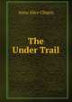 The Under Trail, Anna Alice Chapin 