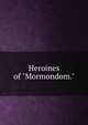 Heroines of "Mormondom.", 