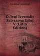 D. Ivni Ivvenalis Satvrarvm Libri V (Latin Edition), Juvenal 