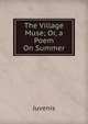 The Village Muse; Or, a Poem On Summer, Juvenis 