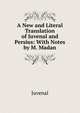 A New and Literal Translation of Juvenal and Persius: With Notes by M. Madan, Juvenal 