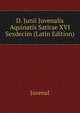 D. Junii Juvenalis Aquinatis Satirae XVI Sexdecim (Latin Edition), Juvenal 