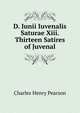 D. Iunii Iuvenalis Saturae Xiii. Thirteen Satires of Juvenal, Charles Henry Pearson 