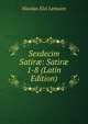Sexdecim Satir?: Satir? 1-8 (Latin Edition), Nicolas Eloi Lemaire 