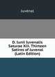 D. Iunii Iuvenalis Saturae Xiii. Thirteen Satires of Juvenal (Latin Edition), Juvenal 