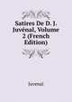 Satires De D. J. Juvenal, Volume 2 (French Edition), Juvenal 