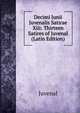 Decimi Junii Juvenalis Satirae Xiii: Thirteen Satires of Juvenal (Latin Edition), Juvenal 