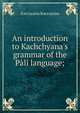 An introduction to Kachchyana's grammar of the P?li language;, Kaccayana Kaccayana 