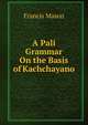 A Pali Grammar On the Basis of Kachchayano, Francis Mason 