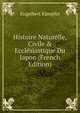 Histoire Naturelle, Civile & Eccl?siastique Du Japon (French Edition), Engelbert Kampfer 