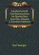 Landwirtschaft Und Kolonisation Im Spanischen Amerika, Volume 2 (German Edition), Karl Kaerger 