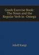 Greek Exercise Book: The Noun and the Regular Verb in -Omega, Adolf Kaegi 