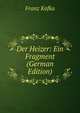 Der Heizer: Ein Fragment (German Edition), Franz Kafka 