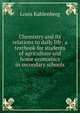 Chemistry and its relations to daily life; a textbook for students of agriculture and home economics in secondary schools, Louis Kahlenberg 