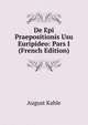 De Epi Praepositionis Usu Euripideo: Pars I (French Edition), August Kahle 