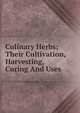 Culinary Herbs; Their Cultivation, Harvesting, Curing And Uses, 