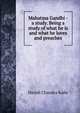 Mahatma Gandhi - a study. Being a study of what he is and what he loves and preaches, Harish Chandra Kaila 