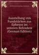 Ausstellung von Fundstucken aus Ephesos im unteren Belvedere (German Edition), Kunsthistorische Sammlunge Kaiserhauses 