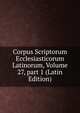 Corpus Scriptorum Ecclesiasticorum Latinorum, Volume 27, part 1 (Latin Edition), 