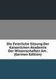 Die Feierliche Sitzung Der Kaiserlichen Akademie Der Wissenschaften Am . (German Edition), 