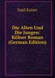 Die Alten Und Die Jungen: Kolner Roman (German Edition), Emil Kaiser 