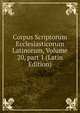Corpus Scriptorum Ecclesiasticorum Latinorum, Volume 20, part 1 (Latin Edition), 