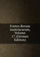 Fontes Rerum Austriacarum, Volume 17 (German Edition), 