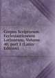 Corpus Scriptorum Ecclesiasticorum Latinorum, Volume 40, part 1 (Latin Edition), 