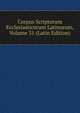 Corpus Scriptorum Ecclesiasticorum Latinorum, Volume 31 (Latin Edition), 