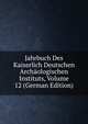 Jahrbuch Des Kaiserlich Deutschen Archaologischen Instituts, Volume 12 (German Edition), 