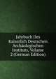 Jahrbuch Des Kaiserlich Deutschen Archaologischen Instituts, Volume 2 (German Edition), 