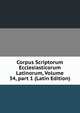Corpus Scriptorum Ecclesiasticorum Latinorum, Volume 34, part 1 (Latin Edition), 