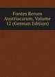 Fontes Rerum Austriacarum, Volume 12 (German Edition), 