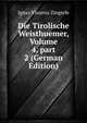 Die Tirolische Weisthuemer, Volume 4, part 2 (German Edition), Ignaz Vinzenz Zingerle 