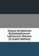Corpus Scriptorum Ecclesiasticorum Latinorum, Volume 13 (Latin Edition), 