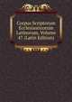 Corpus Scriptorum Ecclesiasticorum Latinorum, Volume 47 (Latin Edition), 