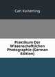 Praktikum Der Wissenschaftlichen Photographie (German Edition), Carl Kaiserling 