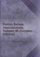 Fontes Rerum Austriacarum, Volume 48 (German Edition), 