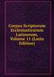 Corpus Scriptorum Ecclesiasticorum Latinorum, Volume 11 (Latin Edition), 