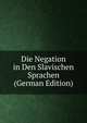Die Negation in Den Slavischen Sprachen (German Edition), 