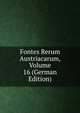 Fontes Rerum Austriacarum, Volume 16 (German Edition), 