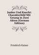 Junker Und Knecht: Charakterbild Mit Gesang in Zwei Akten (German Edition), Friedrich Kaiser 