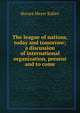 The league of nations, today and tomorrow; a discussion of international organization, present and to come, Horace Meyer Kallen 