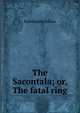 The Sacontala; or, The fatal ring, Kalidasa Kalidasa 