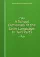 A School Dictionary of the Latin Language: In Two Parts, Jacob Heinrich Kaltschmidt 